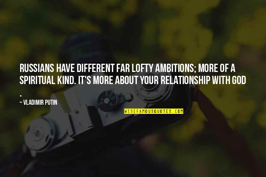 Your Relationship Quotes By Vladimir Putin: Russians have different far lofty ambitions; more of