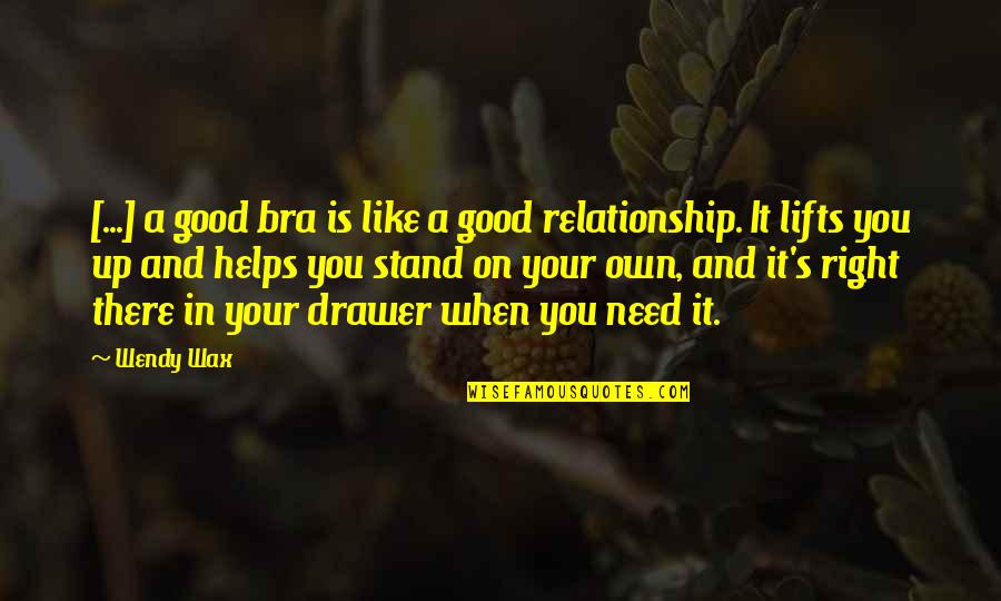Your Relationship Quotes By Wendy Wax: [...] a good bra is like a good
