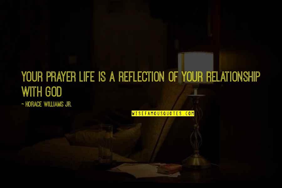 Your Relationship With God Quotes By Horace Williams Jr.: Your Prayer Life is a Reflection of your