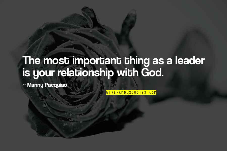 Your Relationship With God Quotes By Manny Pacquiao: The most important thing as a leader is