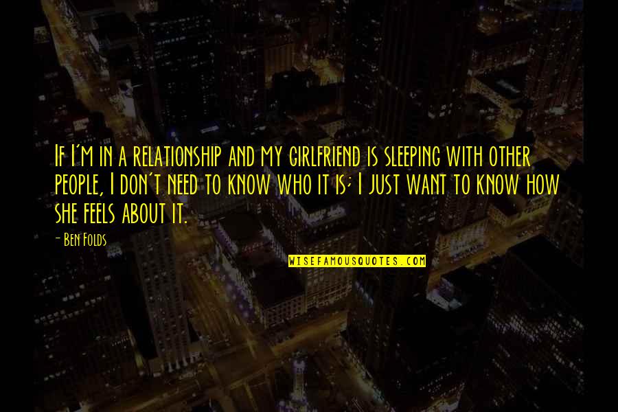 Your Relationship With Your Girlfriend Quotes By Ben Folds: If I'm in a relationship and my girlfriend