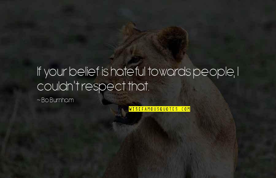 Your Respect Quotes By Bo Burnham: If your belief is hateful towards people, I