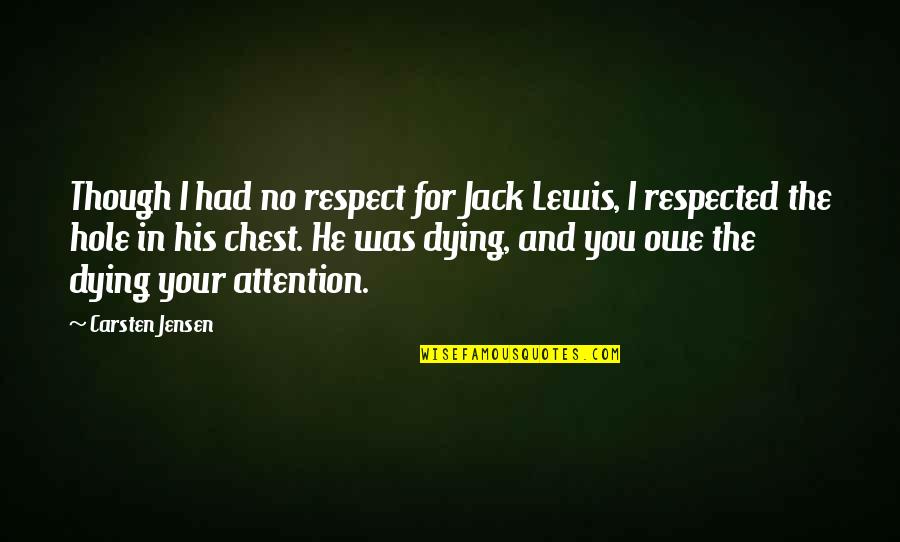 Your Respect Quotes By Carsten Jensen: Though I had no respect for Jack Lewis, Your Respect Quotes By Carsten Jensen: Though I had no respect for Jack Lewis,