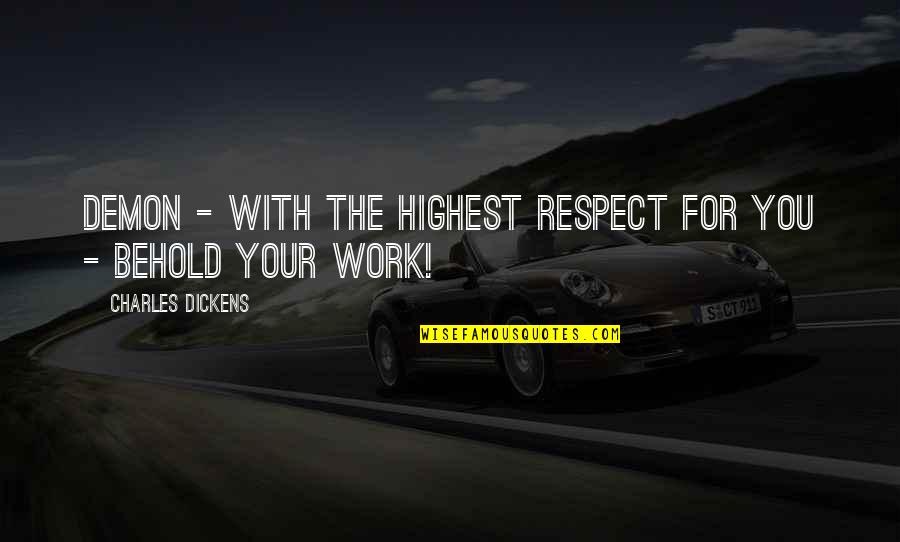 Your Respect Quotes By Charles Dickens: Demon - with the highest respect for you Your Respect Quotes By Charles Dickens: Demon - with the highest respect for you