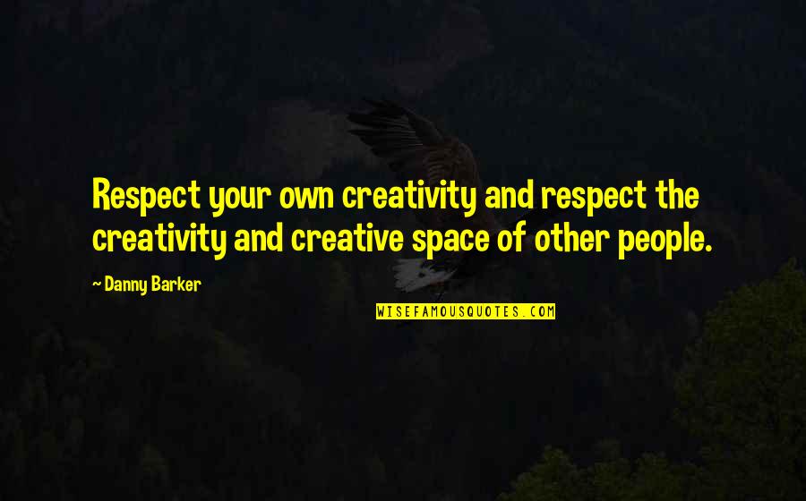 Your Respect Quotes By Danny Barker: Respect your own creativity and respect the creativity Your Respect Quotes By Danny Barker: Respect your own creativity and respect the creativity