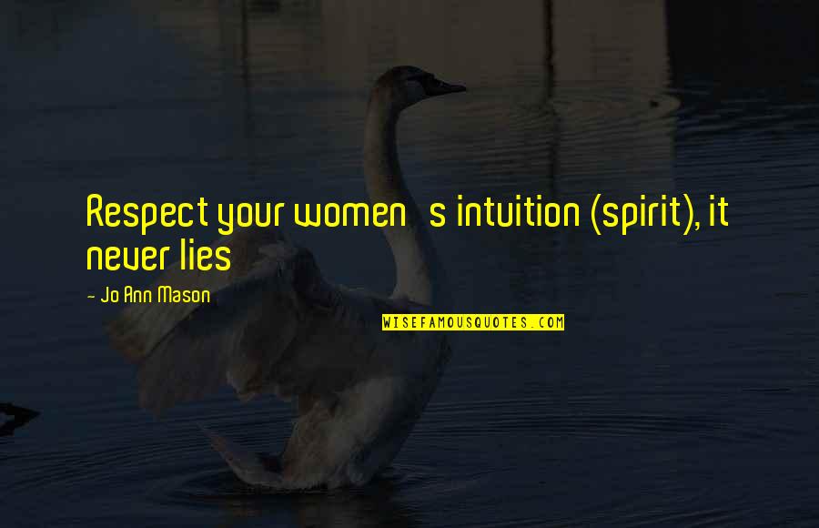 Your Respect Quotes By Jo Ann Mason: Respect your women's intuition (spirit), it never lies Your Respect Quotes By Jo Ann Mason: Respect your women's intuition (spirit), it never lies