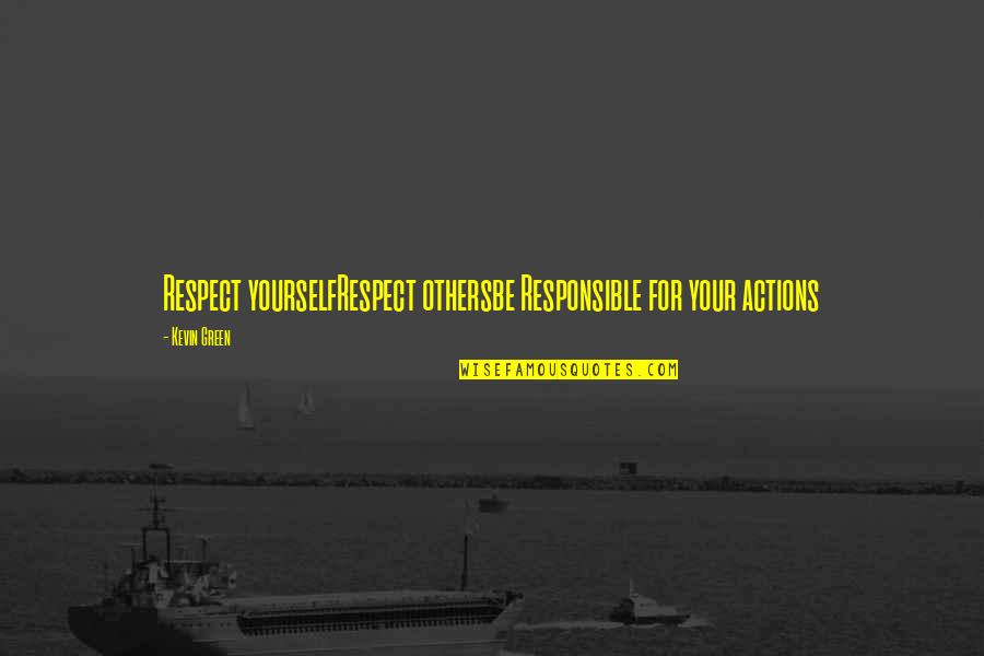 Your Respect Quotes By Kevin Green: Respect yourselfRespect othersbe Responsible for your actions
