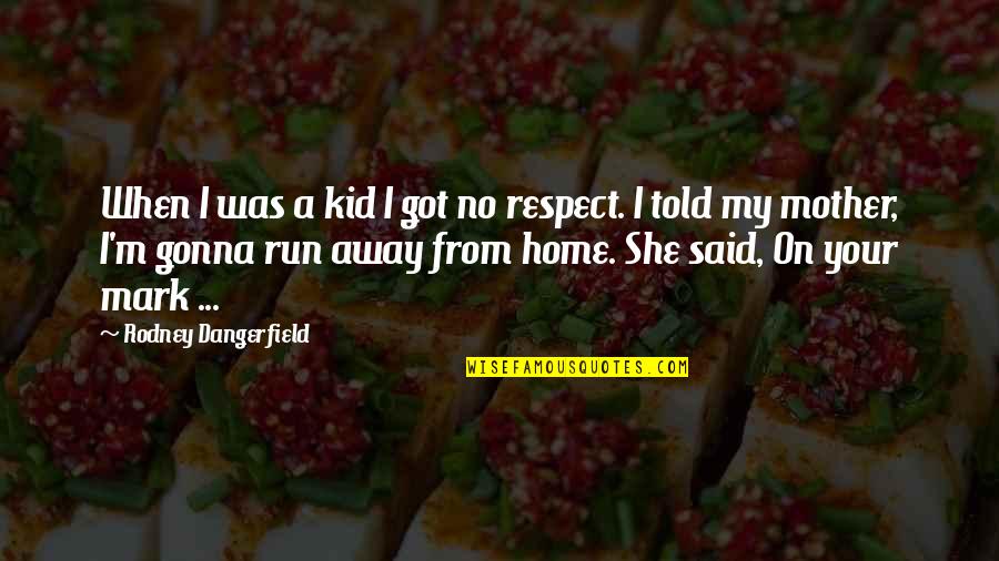 Your Respect Quotes By Rodney Dangerfield: When I was a kid I got no Your Respect Quotes By Rodney Dangerfield: When I was a kid I got no