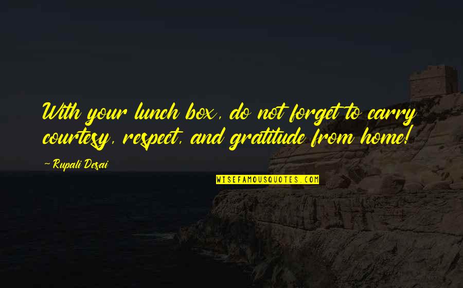 Your Respect Quotes By Rupali Desai: With your lunch box, do not forget to Your Respect Quotes By Rupali Desai: With your lunch box, do not forget to