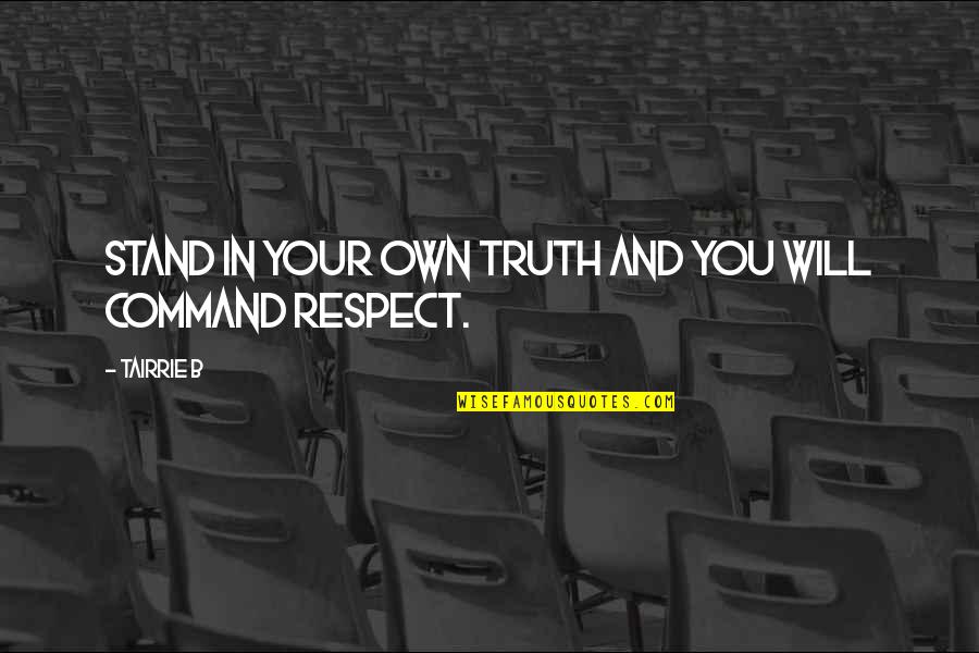 Your Respect Quotes By Tairrie B: Stand in your own truth and you will