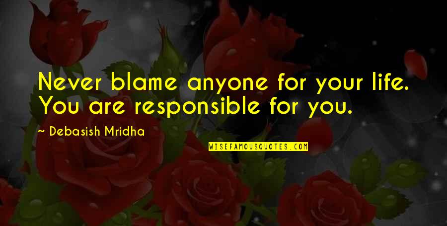 Your Responsible Quotes By Debasish Mridha: Never blame anyone for your life. You are Your Responsible Quotes By Debasish Mridha: Never blame anyone for your life. You are