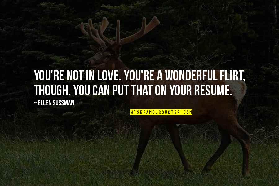 Your Resume Quotes By Ellen Sussman: You're not in love. You're a wonderful flirt, Your Resume Quotes By Ellen Sussman: You're not in love. You're a wonderful flirt,