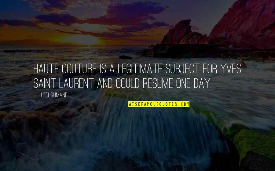 Your Resume Quotes By Hedi Slimane: Haute couture is a legitimate subject for Yves Your Resume Quotes By Hedi Slimane: Haute couture is a legitimate subject for Yves