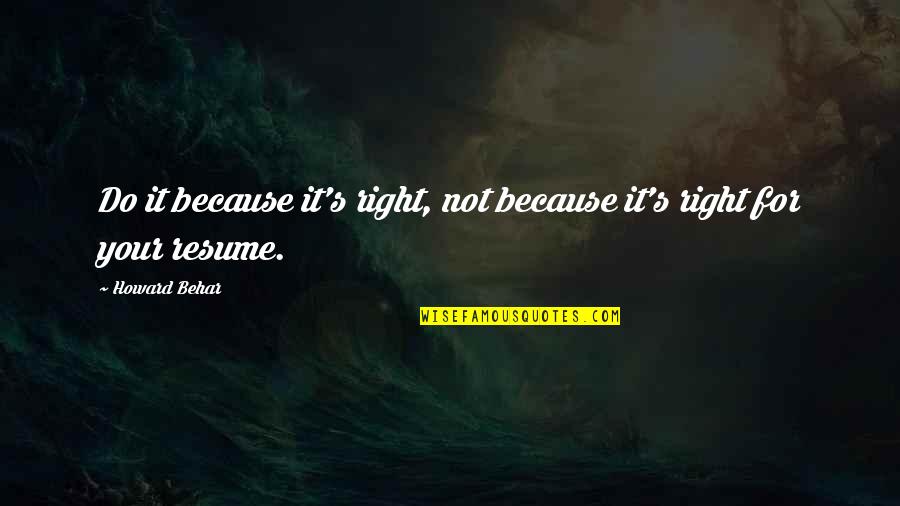 Your Resume Quotes By Howard Behar: Do it because it's right, not because it's