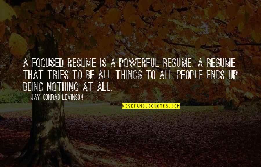 Your Resume Quotes By Jay Conrad Levinson: A focused resume is a powerful resume. A Your Resume Quotes By Jay Conrad Levinson: A focused resume is a powerful resume. A