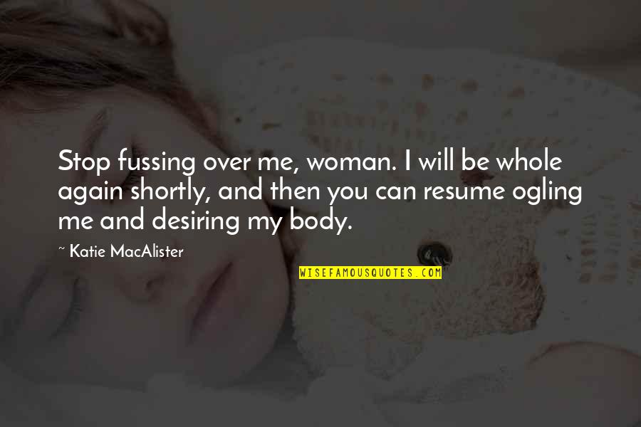 Your Resume Quotes By Katie MacAlister: Stop fussing over me, woman. I will be Your Resume Quotes By Katie MacAlister: Stop fussing over me, woman. I will be