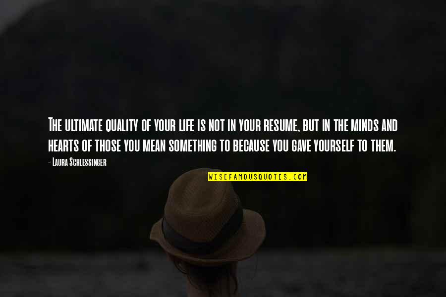 Your Resume Quotes By Laura Schlessinger: The ultimate quality of your life is not Your Resume Quotes By Laura Schlessinger: The ultimate quality of your life is not