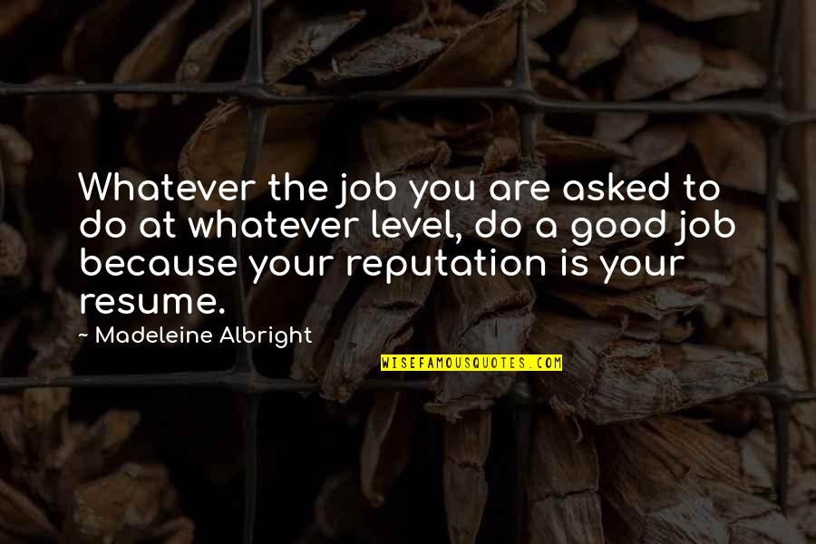 Your Resume Quotes By Madeleine Albright: Whatever the job you are asked to do Your Resume Quotes By Madeleine Albright: Whatever the job you are asked to do