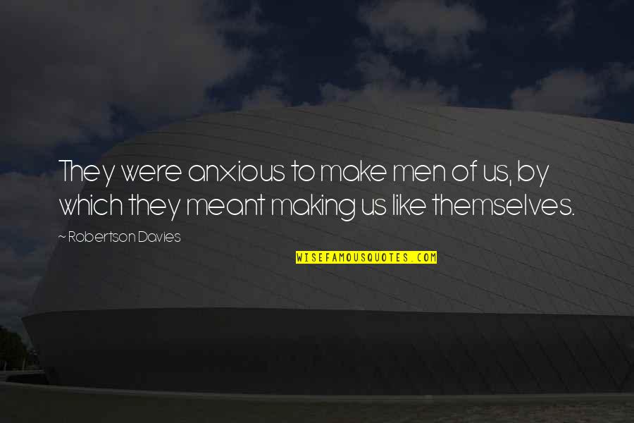 Your Ride Or Die Quotes By Robertson Davies: They were anxious to make men of us,
