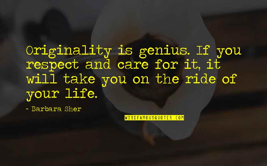 Your Ride Quotes By Barbara Sher: Originality is genius. If you respect and care