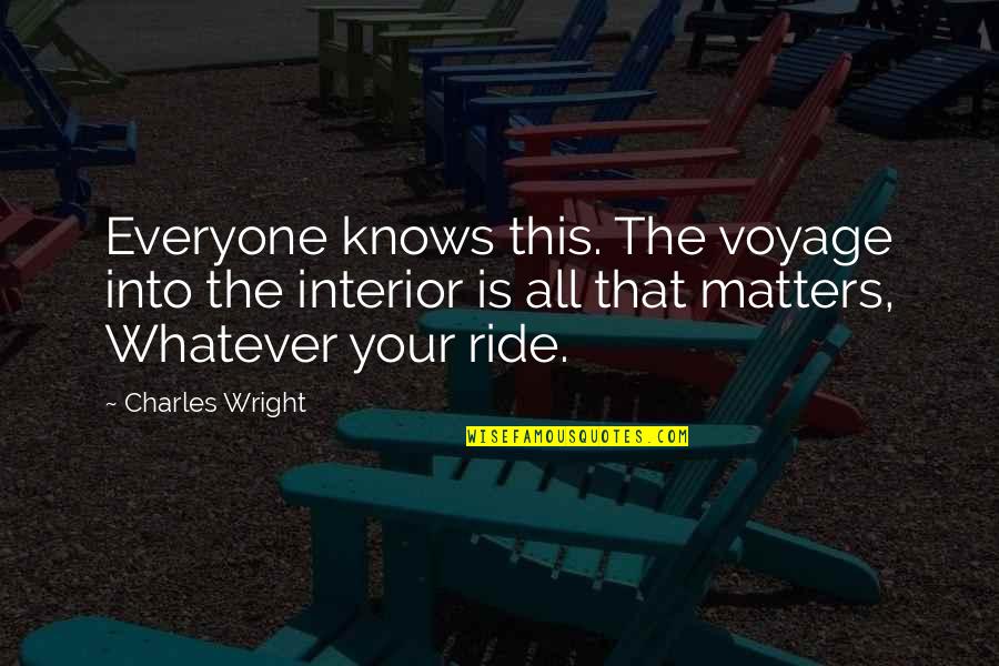 Your Ride Quotes By Charles Wright: Everyone knows this. The voyage into the interior