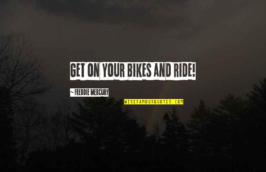 Your Ride Quotes By Freddie Mercury: Get on your bikes and ride! Your Ride Quotes By Freddie Mercury: Get on your bikes and ride!