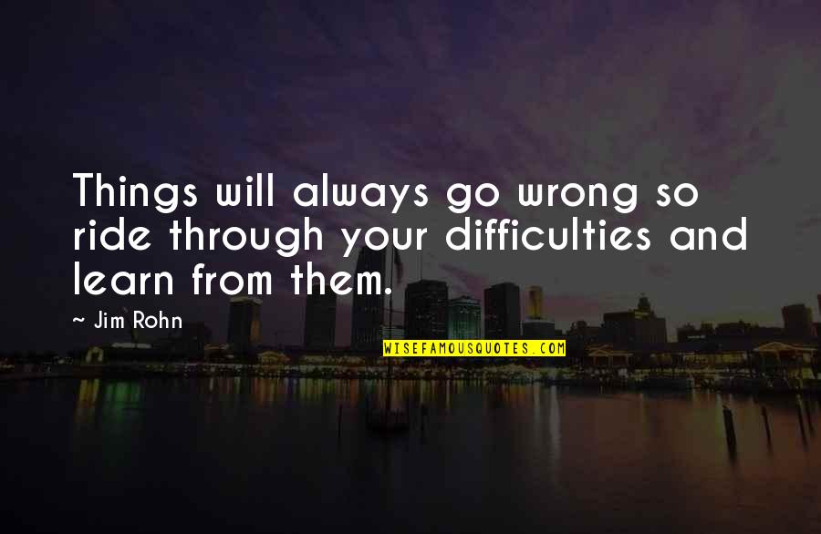 Your Ride Quotes By Jim Rohn: Things will always go wrong so ride through Your Ride Quotes By Jim Rohn: Things will always go wrong so ride through
