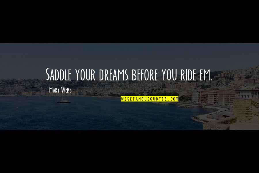 Your Ride Quotes By Mary Webb: Saddle your dreams before you ride em. Your Ride Quotes By Mary Webb: Saddle your dreams before you ride em.