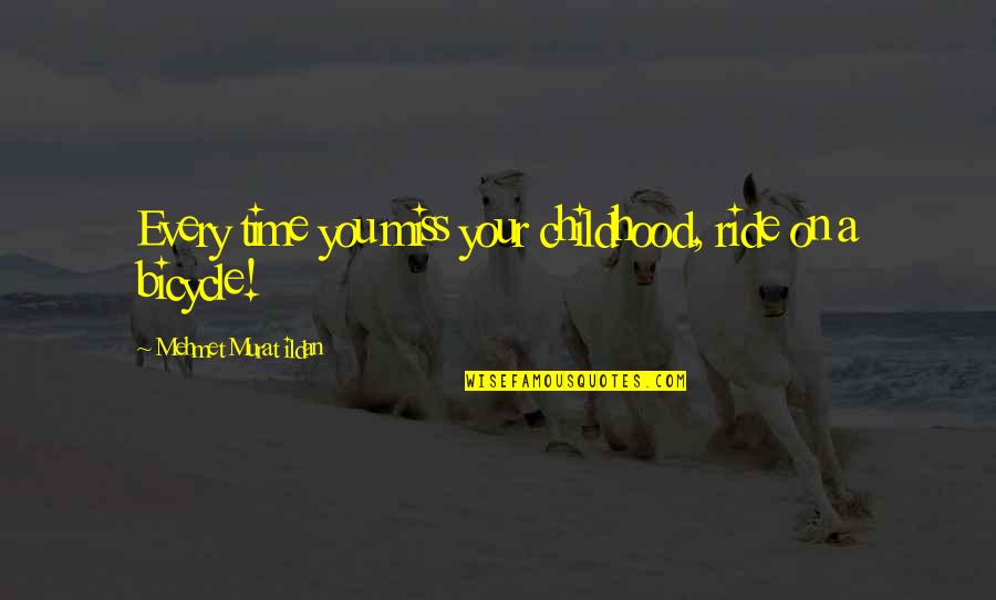 Your Ride Quotes By Mehmet Murat Ildan: Every time you miss your childhood, ride on Your Ride Quotes By Mehmet Murat Ildan: Every time you miss your childhood, ride on
