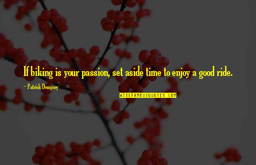 Your Ride Quotes By Patrick Dempsey: If biking is your passion, set aside time Your Ride Quotes By Patrick Dempsey: If biking is your passion, set aside time