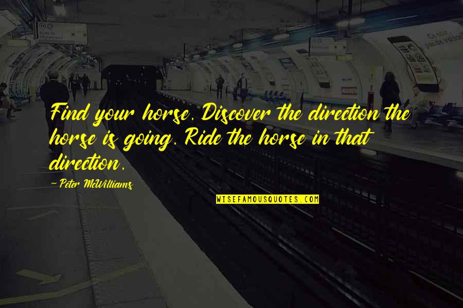 Your Ride Quotes By Peter McWilliams: Find your horse. Discover the direction the horse Your Ride Quotes By Peter McWilliams: Find your horse. Discover the direction the horse