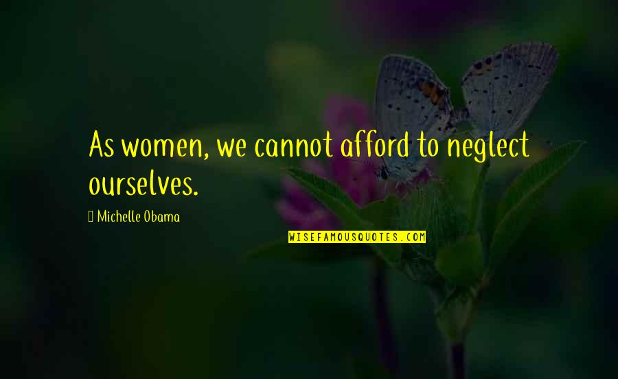 Your Right Hand Man Quotes By Michelle Obama: As women, we cannot afford to neglect ourselves.