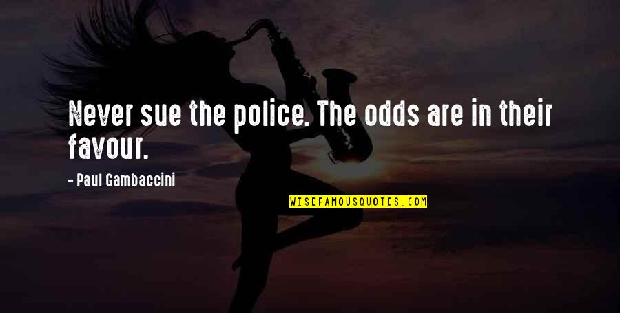 Your Right Hand Man Quotes By Paul Gambaccini: Never sue the police. The odds are in