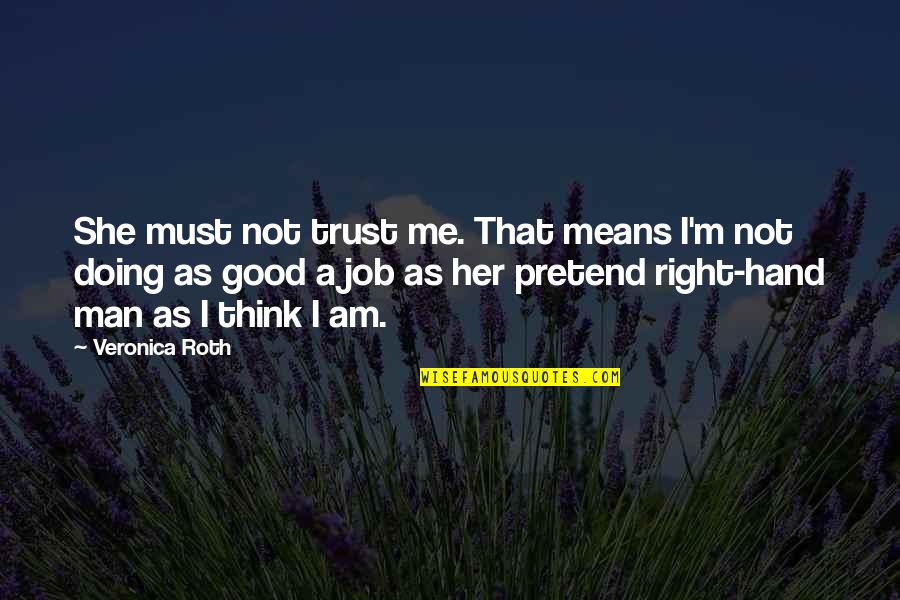 Your Right Hand Man Quotes By Veronica Roth: She must not trust me. That means I'm