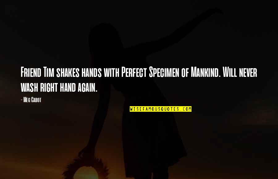 Your Right Hand Quotes By Meg Cabot: Friend Tim shakes hands with Perfect Specimen of