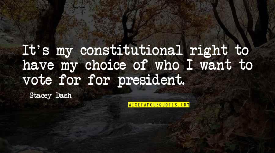 Your Right To Vote Quotes By Stacey Dash: It's my constitutional right to have my choice