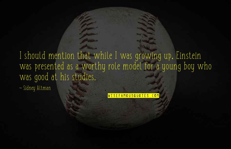 Your Role Model Quotes By Sidney Altman: I should mention that while I was growing