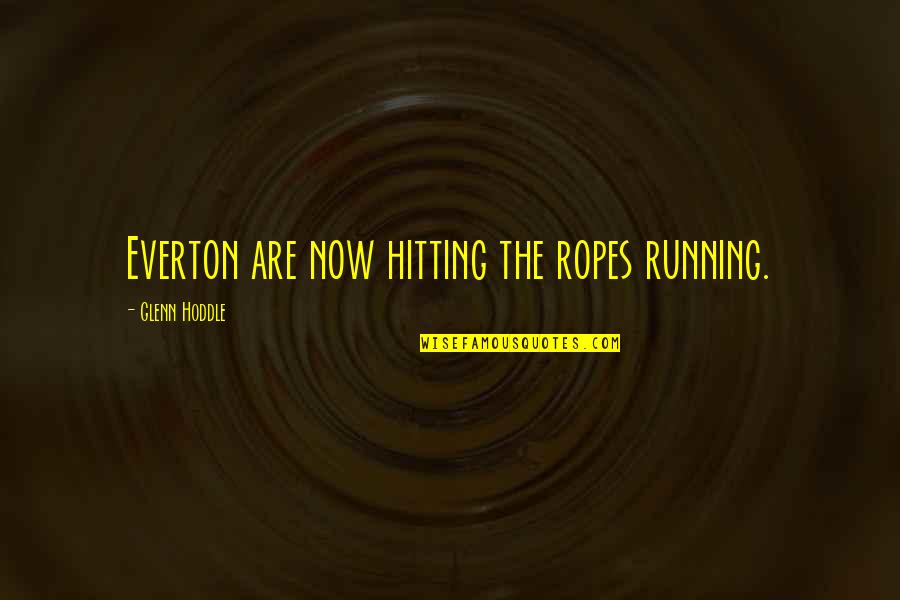 Your Ropes Quotes By Glenn Hoddle: Everton are now hitting the ropes running. Your Ropes Quotes By Glenn Hoddle: Everton are now hitting the ropes running.