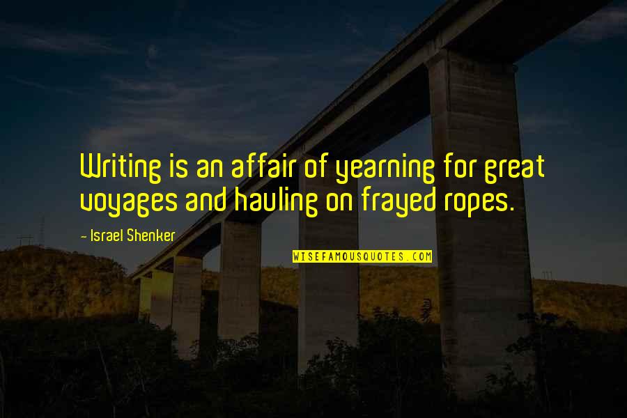 Your Ropes Quotes By Israel Shenker: Writing is an affair of yearning for great