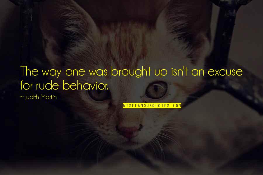 Your Rude Behavior Quotes By Judith Martin: The way one was brought up isn't an