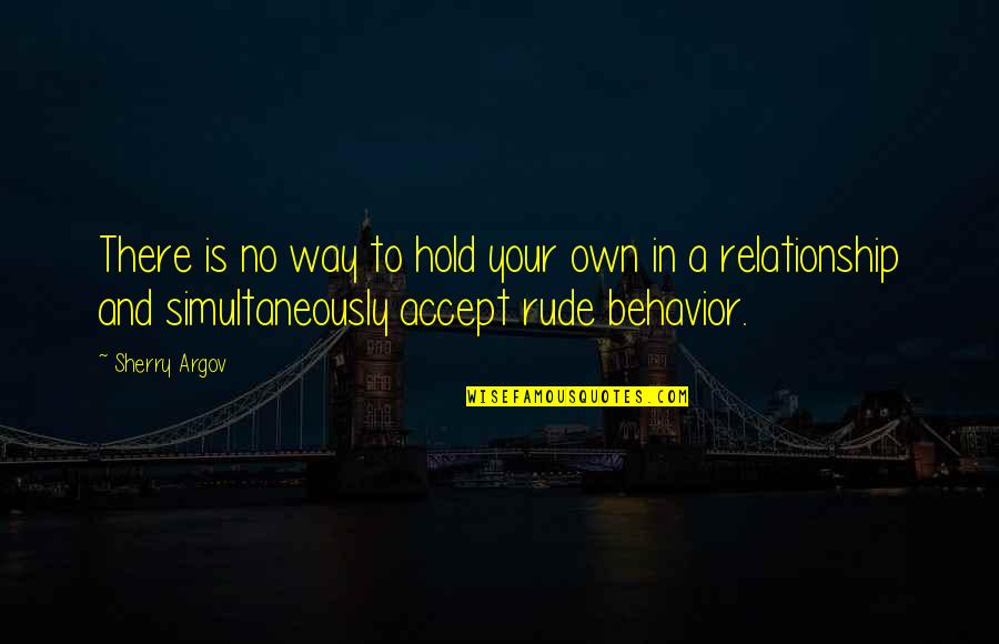 Your Rude Behavior Quotes By Sherry Argov: There is no way to hold your own