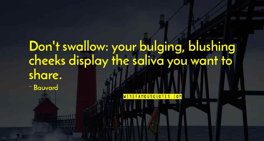 Your Saliva Quotes By Bauvard: Don't swallow: your bulging, blushing cheeks display the