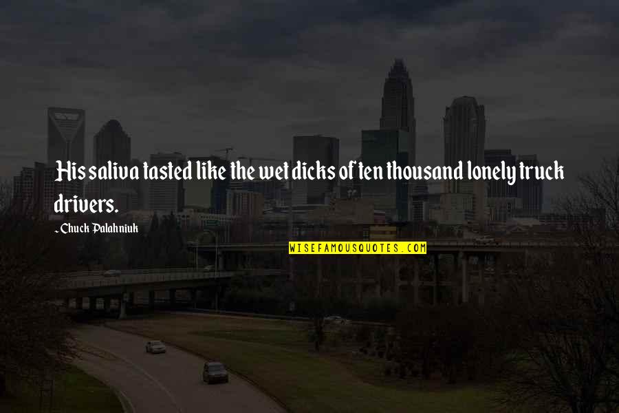 Your Saliva Quotes By Chuck Palahniuk: His saliva tasted like the wet dicks of