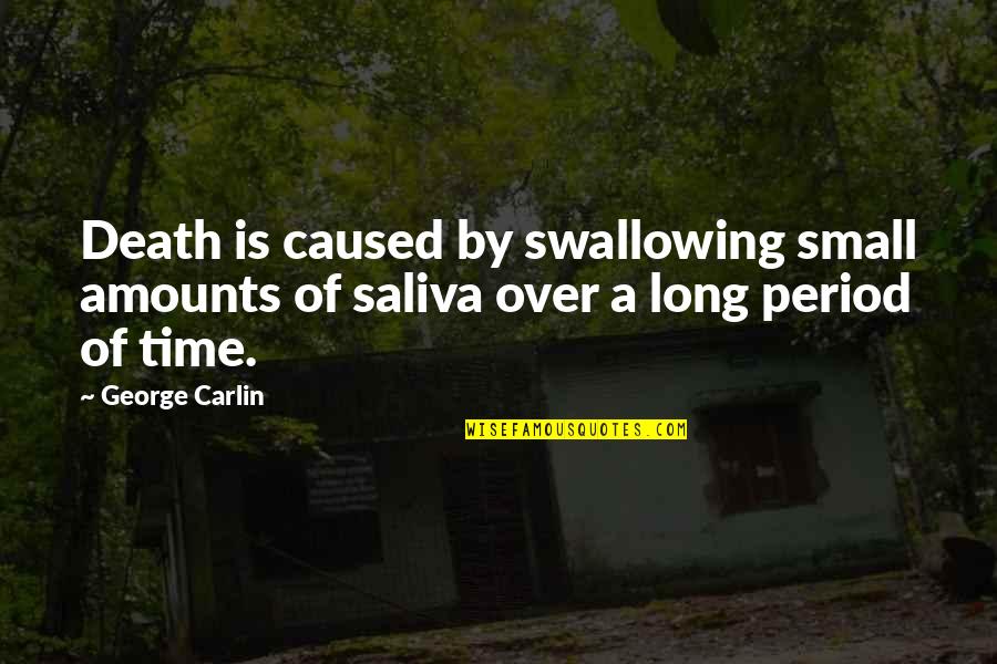 Your Saliva Quotes By George Carlin: Death is caused by swallowing small amounts of