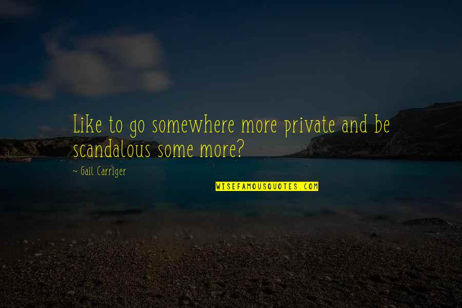Your Scandalous Quotes By Gail Carriger: Like to go somewhere more private and be