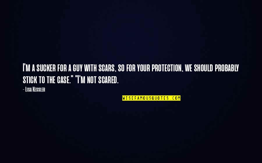 Your Scars Quotes By Lisa Kessler: I'm a sucker for a guy with scars, Your Scars Quotes By Lisa Kessler: I'm a sucker for a guy with scars,