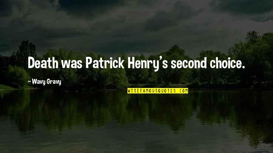 Your Second Choice Quotes By Wavy Gravy: Death was Patrick Henry's second choice.