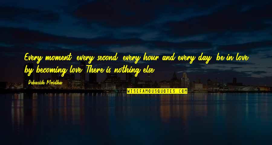 Your Second Love Quotes By Debasish Mridha: Every moment, every second, every hour and every