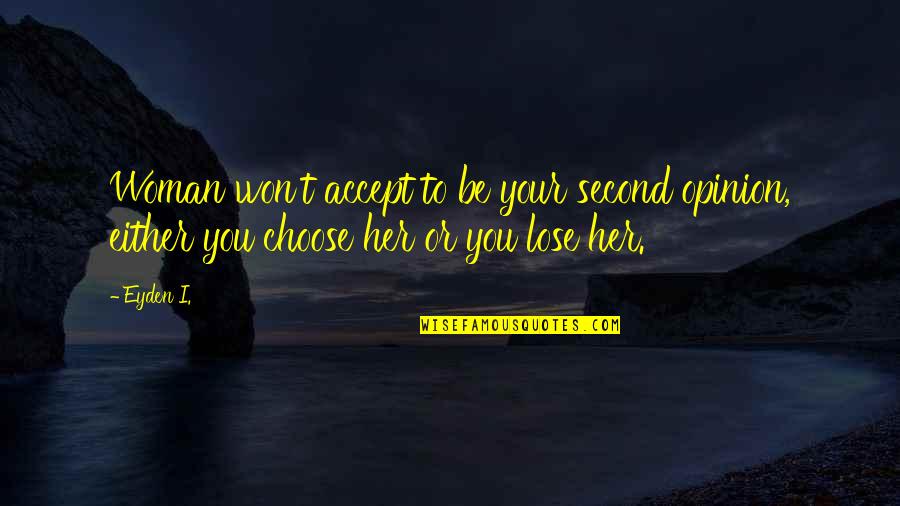 Your Second Love Quotes By Eyden I.: Woman won't accept to be your second opinion,