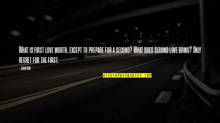 Your Second Love Quotes By John Hay: What is first love worth, except to prepare